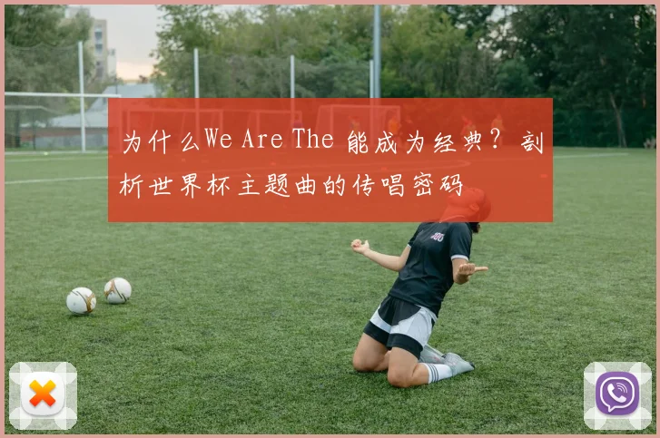 为什么We Are The 能成为经典？剖析世界杯主题曲的传唱密码